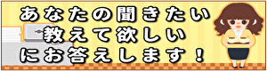 あなたの聞きたいにお答えします